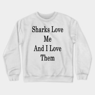 Sharks Love Me And I Love Them Crewneck Sweatshirt